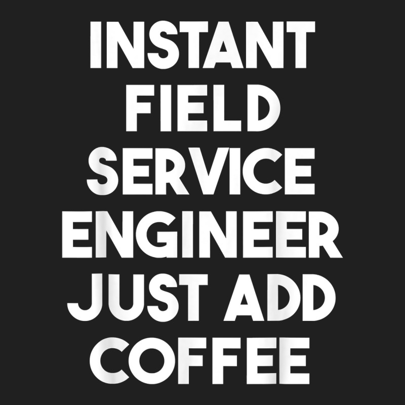 Instant Field Service Engineer Just Add Coffee T Shirt Ladies Polo Shirt by pearleql2katnik | Artistshot