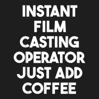 Instant Film Casting Operator Just Add Coffee T Shirt Classic T-shirt | Artistshot