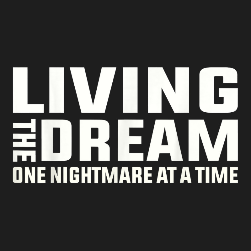 Living The Dream One Nightmare At A Time Funny T Shirt Classic T-shirt by kaykemyjoa | Artistshot