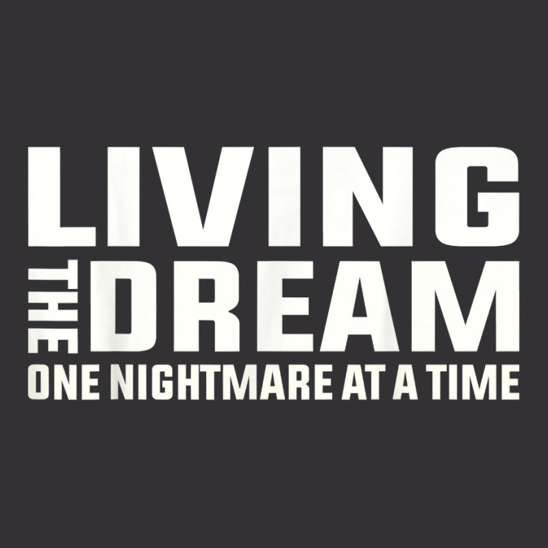 Living The Dream One Nightmare At A Time Funny T Shirt Vintage Hoodie by kaykemyjoa | Artistshot