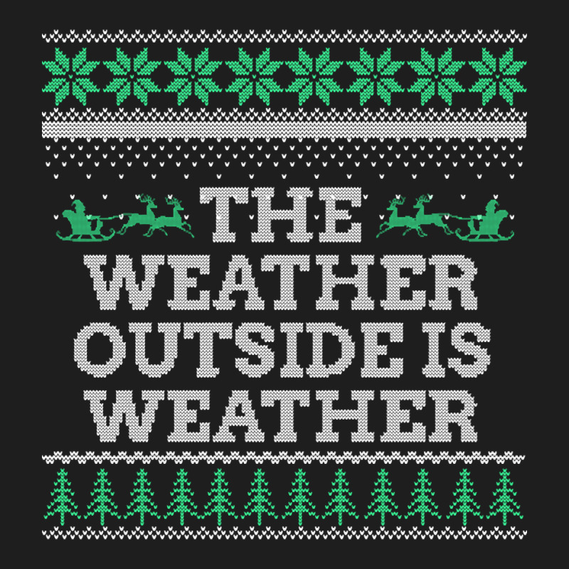 Limited Edition The Weather Outside Is Weather Classic T-shirt | Artistshot