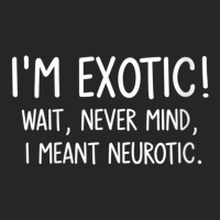 Womens I'm Exotic Wait Never Mind I Meant Neurotic, Funny, Jokes V-nec Ladies Fitted T-shirt | Artistshot