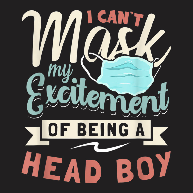 I Can't Mask My Excitement Of Being Your Head Boy T-Shirt by DAGUILERA | Artistshot