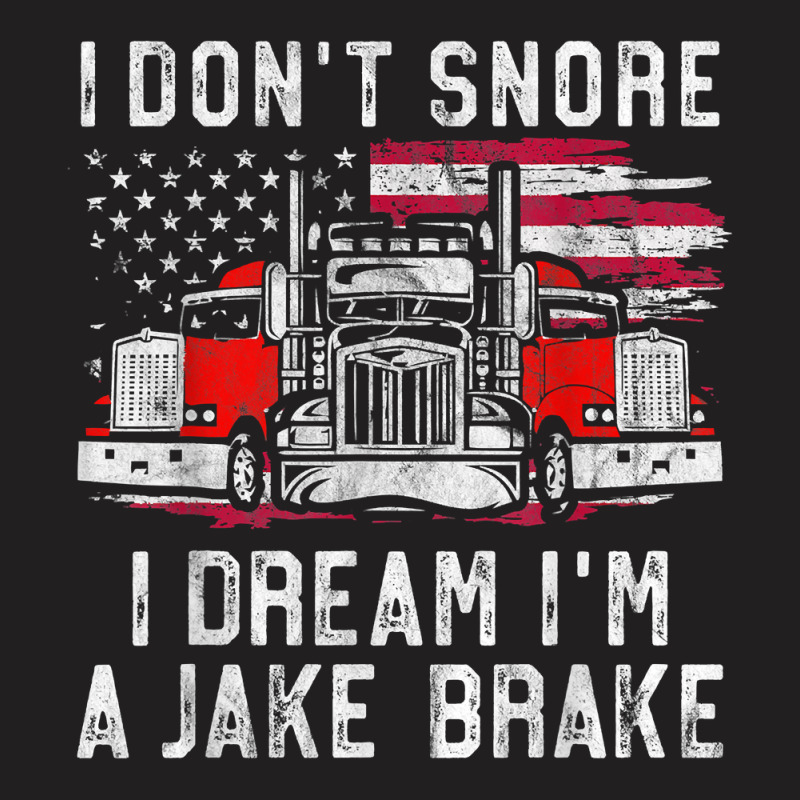 I Don't Snore I Dream I'm A Jake Brake Trucker, Truck Driver T Shirt T-shirt | Artistshot