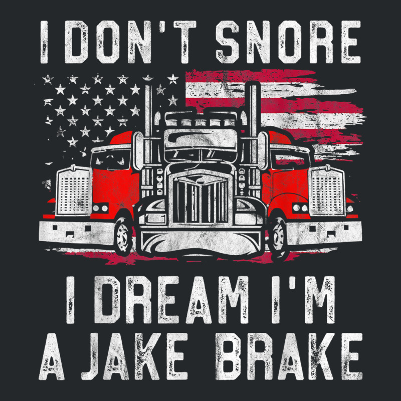 I Don't Snore I Dream I'm A Jake Brake Trucker, Truck Driver T Shirt Crewneck Sweatshirt | Artistshot