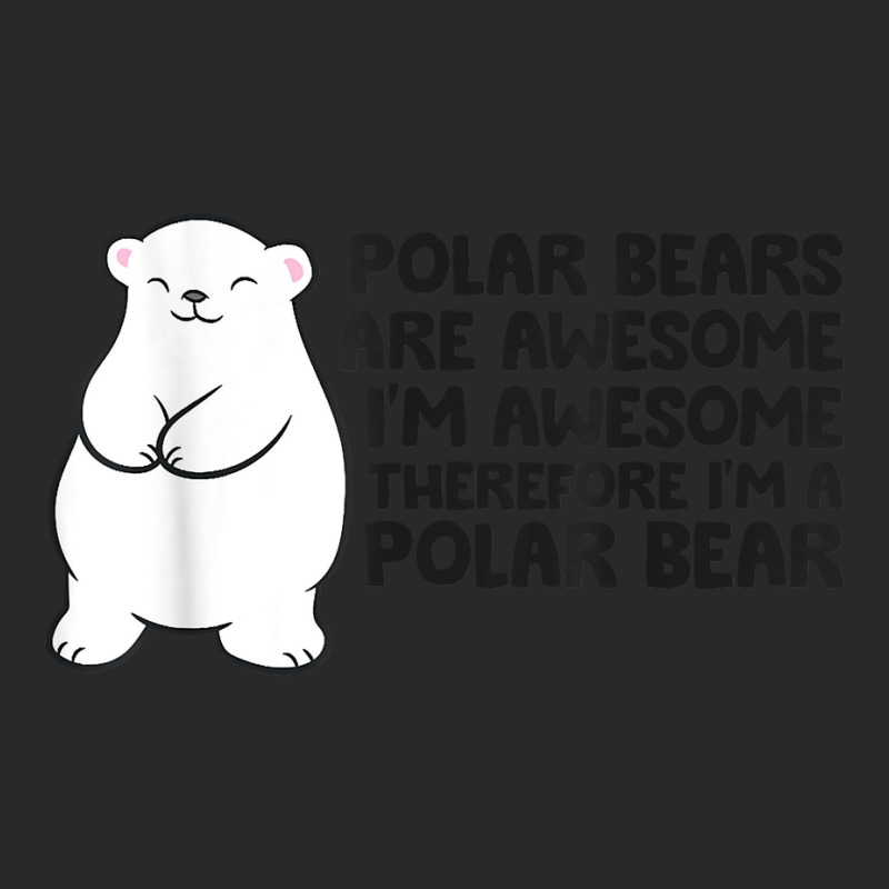 Polar Bears Are Awesome Therefore I'm A Polar Bear T Shirt Printed hat by polioukhi | Artistshot