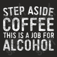 Step Aside Coffee This Is A Job For Alcohol Drinking Ladies Fitted T-shirt | Artistshot