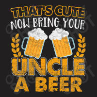 That's Cute Now Bring Your Uncle A Beer T-shirt | Artistshot