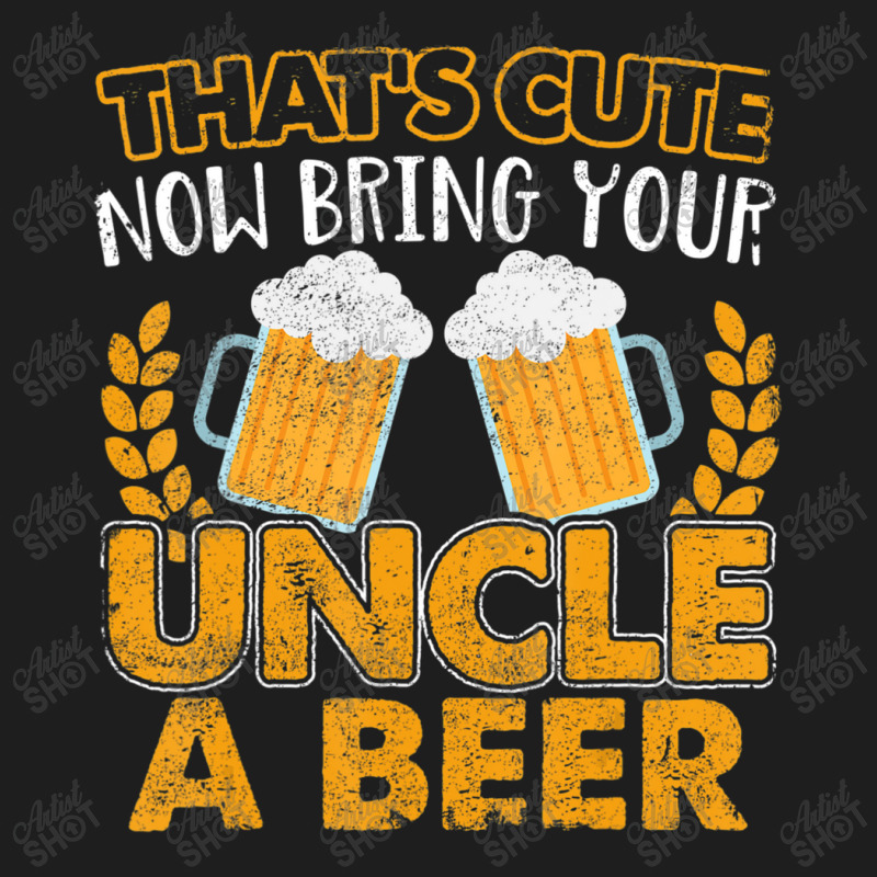 That's Cute Now Bring Your Uncle A Beer Classic T-shirt | Artistshot