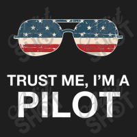 Trust Me I'm A Pilot Pilot Patriotic American Flag Classic T-shirt | Artistshot