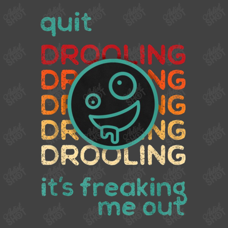 Quit Drooling It's Freaking Me Out Vintage T-Shirt by salma55 | Artistshot