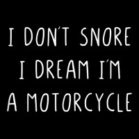 I Don't Snore I Dream I'm A Motorcycle T Shirt Graphic T-shirt | Artistshot