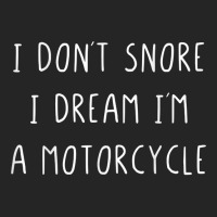 I Don't Snore I Dream I'm A Motorcycle T Shirt Unisex Hoodie | Artistshot