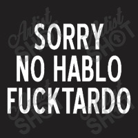 Sorry No Hablo Fucktardo Funny T-shirt | Artistshot