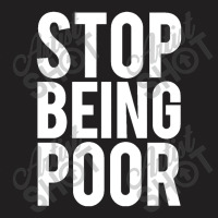 Stop Being Poor T-shirt | Artistshot