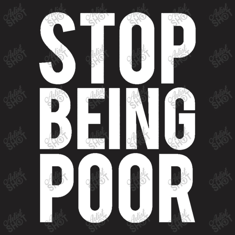 Stop Being Poor T-Shirt by salma55 | Artistshot