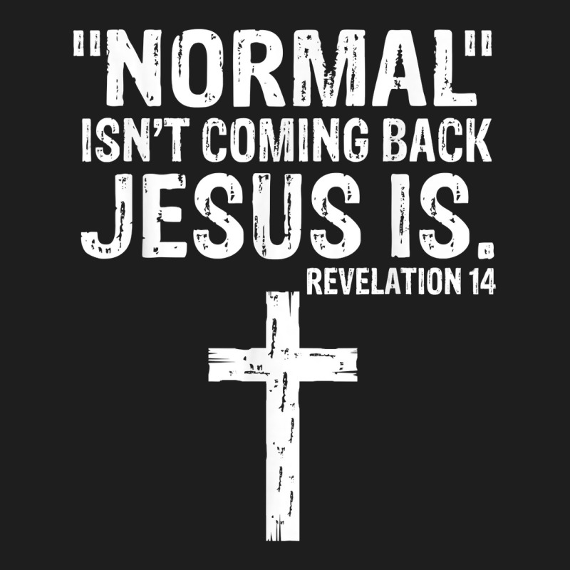 Normal Isn't Coming Back But Jesus Is Revelation 14 Costume T Shirt Classic T-shirt by delredske | Artistshot