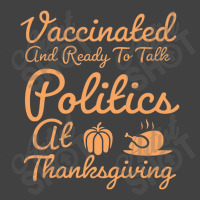 Vaccinated And Ready To Talk Politics At Thanksgiving Vintage T-shirt | Artistshot