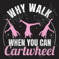 Why Walk When You Can Cartwheel Gymnastics Gymnast T-shirt | Artistshot