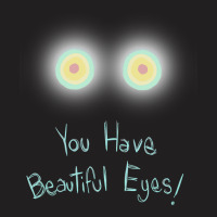 Limited Edition You Have Beautiful Eyes! T-shirt | Artistshot