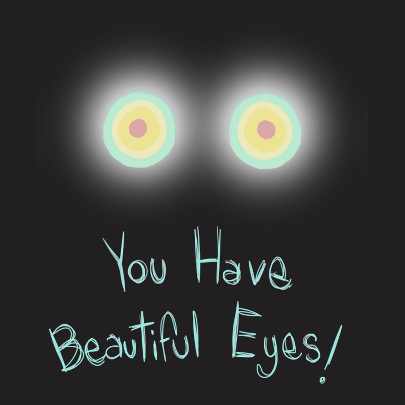 Limited Edition You Have Beautiful Eyes! T-shirt | Artistshot