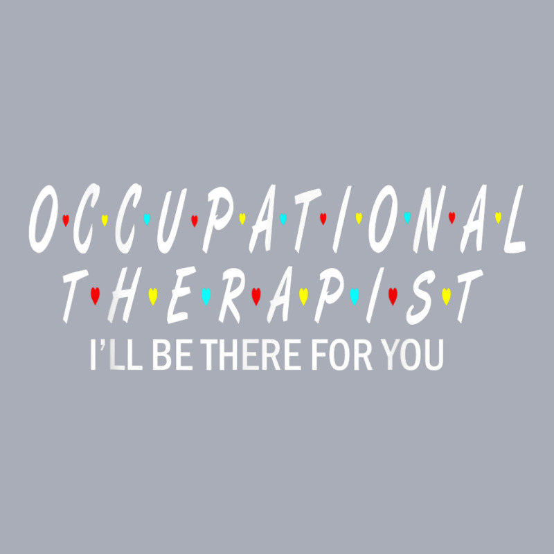 Ot  Occupational Therapy Shirt Will Be There For You Tank Dress by THOMASBUEHLER | Artistshot