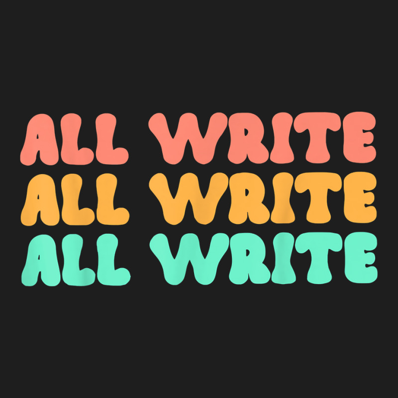 All Write All Write All Write Novel Writer T Shirt Classic T-shirt by pearleql2katnik | Artistshot