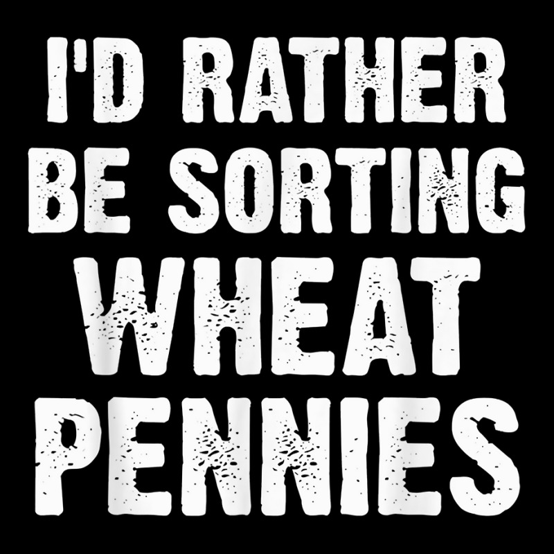 Coin Collecting Funny I'd Rather Be Sorting Wheat Pennies T Shirt Adjustable Cap | Artistshot