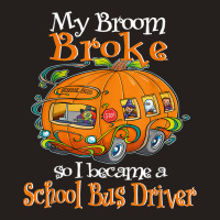 My Broom Broke So I Became A School Bus Driver Tank Top | Artistshot