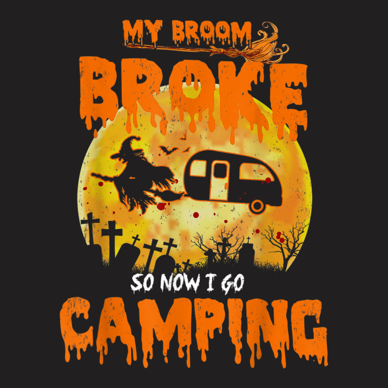 My Broom Broke So Now I Go Camping Funny Halloween Campers T-shirt | Artistshot