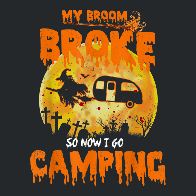 My Broom Broke So Now I Go Camping Funny Halloween Campers Crewneck Sweatshirt | Artistshot