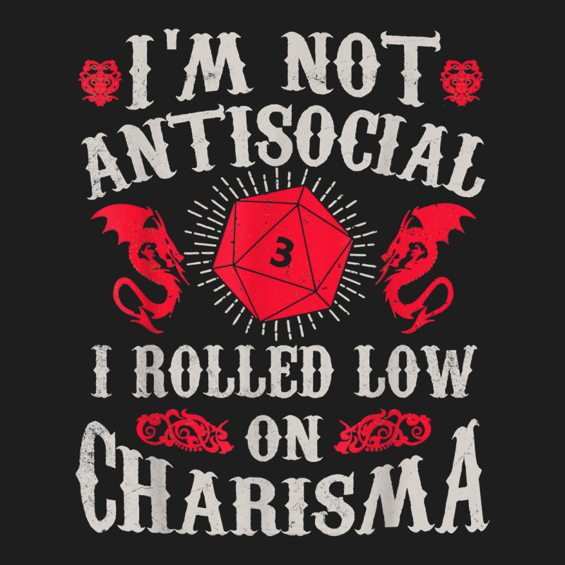 I'm Not Antisocial I Rolled Low On Charisma Dice Rpg Gamer T Shirt Classic T-shirt by kamrynshut8 | Artistshot