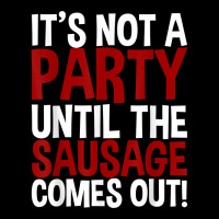 It's Not A Party Until The Sausage Comes Out! T Shirt Baby Tee | Artistshot