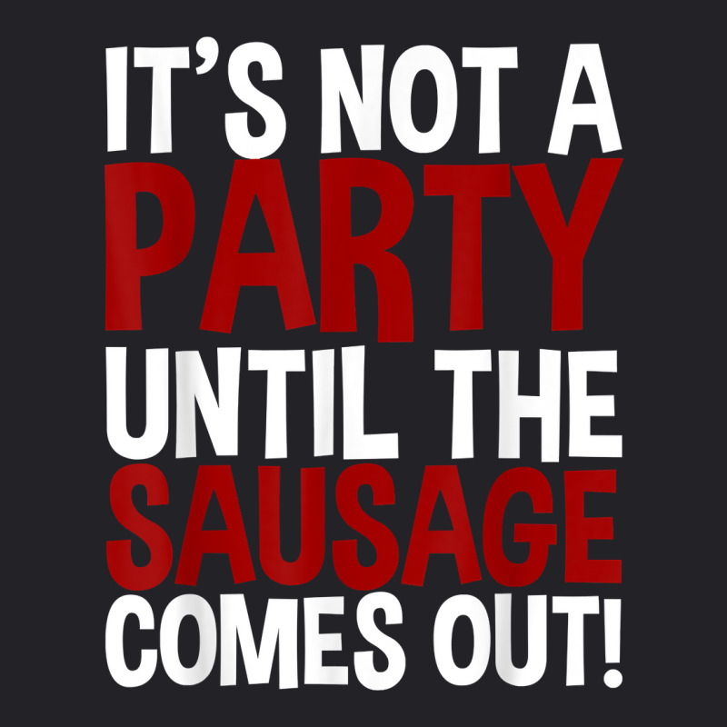 It's Not A Party Until The Sausage Comes Out! T Shirt Youth Tee by pearleql2katnik | Artistshot