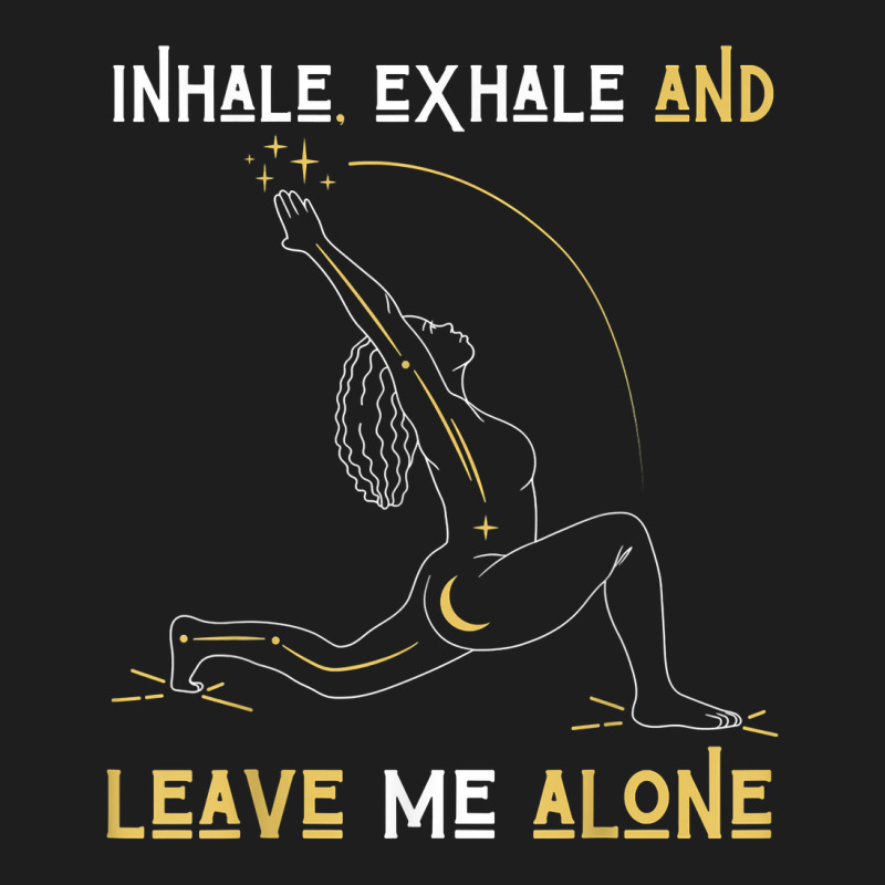 Inhale Exhale & Leave Me Alone Mental Self Help Love Woman T Shirt Classic T-shirt by shanesxk | Artistshot