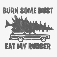 Funny Christmas Vacation Burn Some Dust Eat My Rubber Humor Ladies Fitted T-shirt | Artistshot