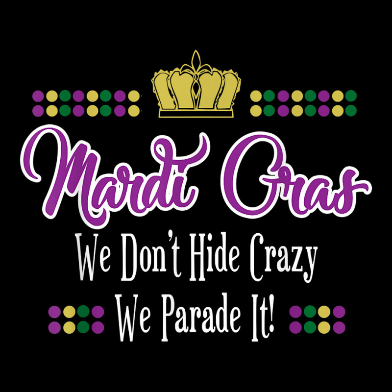 Mardi Gras We Don't Hide Crazy We Parade It Men Women T Shirt Maternity Scoop Neck T-shirt by kamrynshut8 | Artistshot