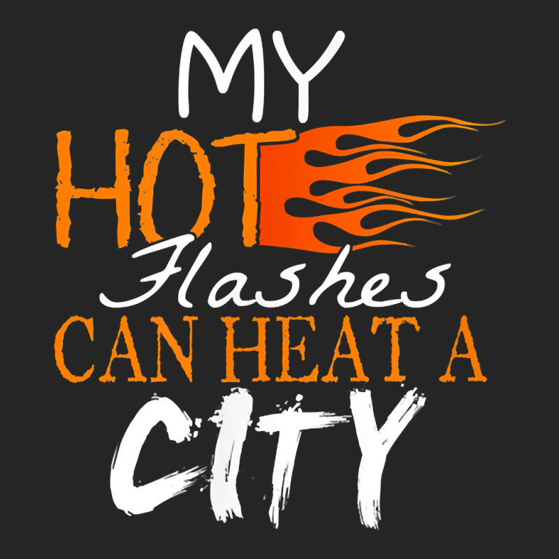 My Hot Flashes Can Heat A City For Menopause Women T Shirt Unisex Hoodie | Artistshot