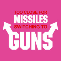 Too Close For Missiles Switching To Guns Quote T-shirt | Artistshot