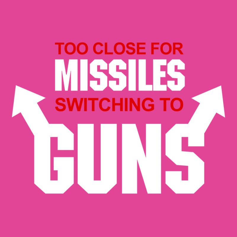 Too Close For Missiles Switching To Guns Quote T-shirt | Artistshot