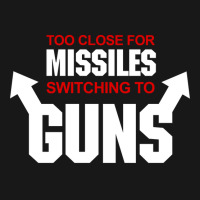 Too Close For Missiles Switching To Guns Quote Flannel Shirt | Artistshot