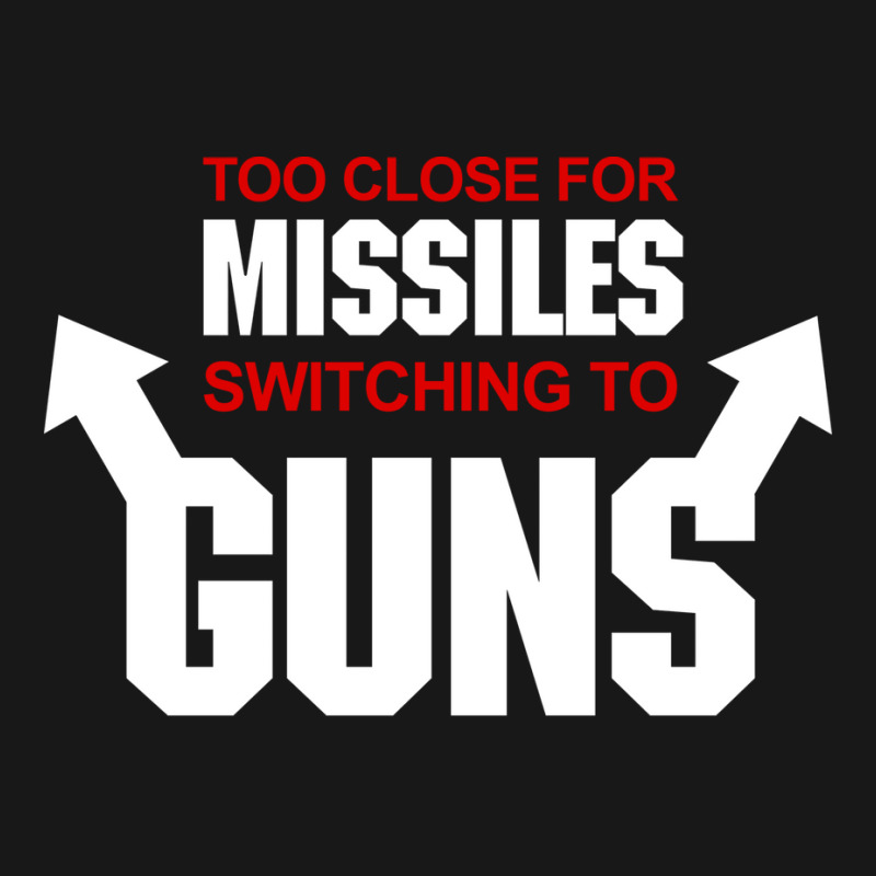 Too Close For Missiles Switching To Guns Quote Flannel Shirt | Artistshot