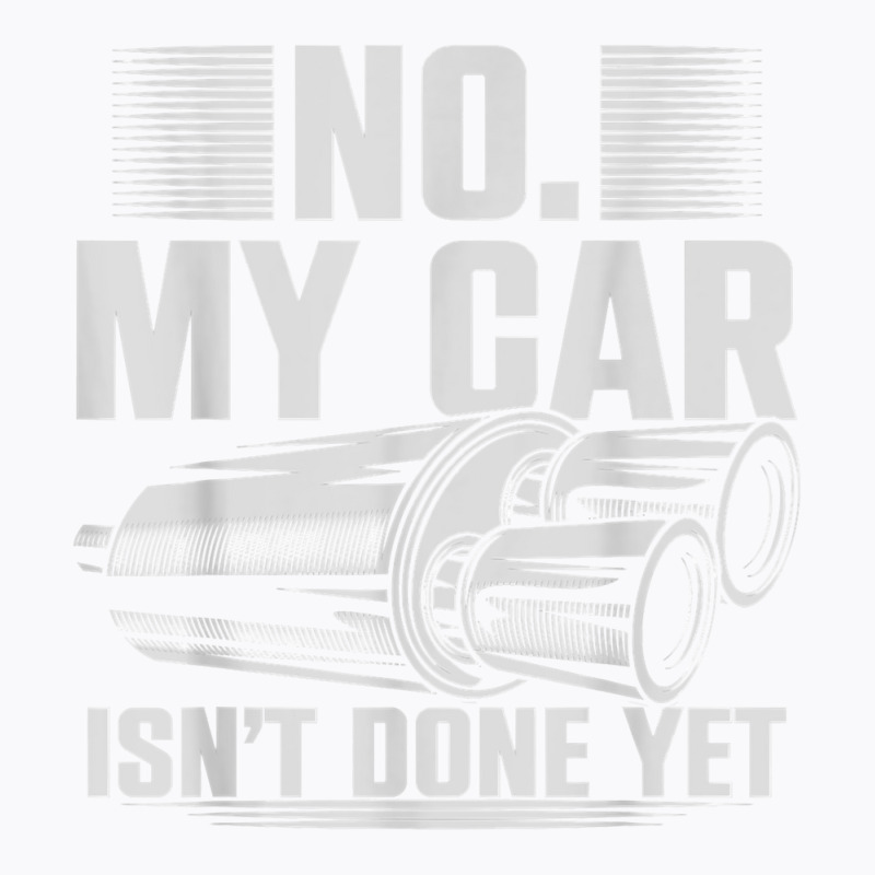 No My Car Isnt Done Yet Car Mechanic Workshop T Shirt T-Shirt by casimircorjki0 | Artistshot