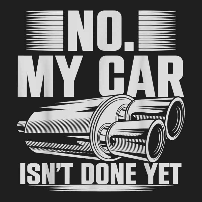 No My Car Isnt Done Yet Car Mechanic Workshop T Shirt Classic T-shirt by casimircorjki0 | Artistshot