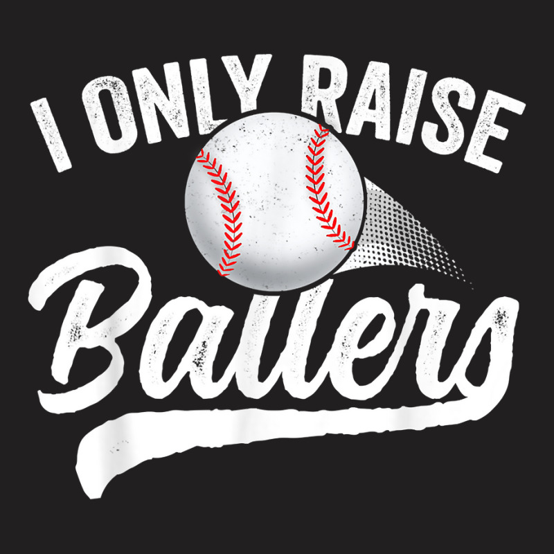 I Only Raise Ballers Baseball T Shirt Mom Mother Dad Father T Shirt T-shirt | Artistshot