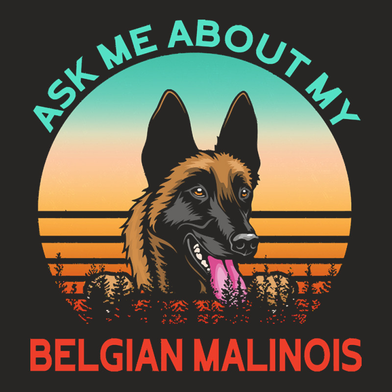 Belgian Malinois T  Shirt Ask Me About My Belgian Malinois T  Shirt Ladies Fitted T-Shirt by carley82214 | Artistshot