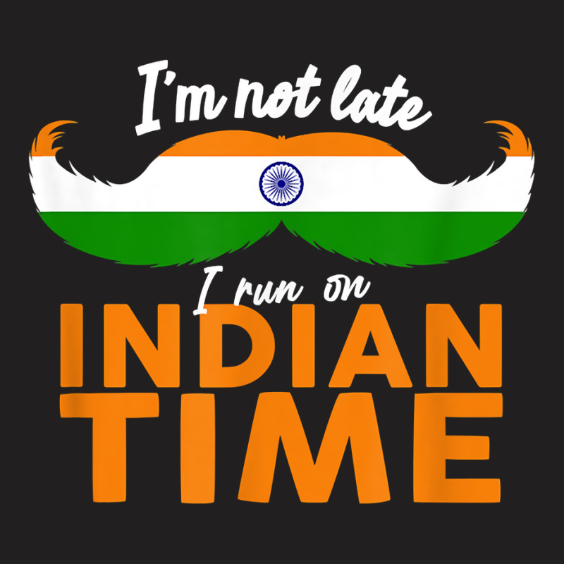 I'm Not Late I'm On Indian Time   Funny Proud India Flag T Shirt T-Shirt by ald1heberts | Artistshot