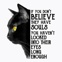 If You Don't Believe They Have Souls Black Cat Lover Gift T Shirt T-shirt | Artistshot