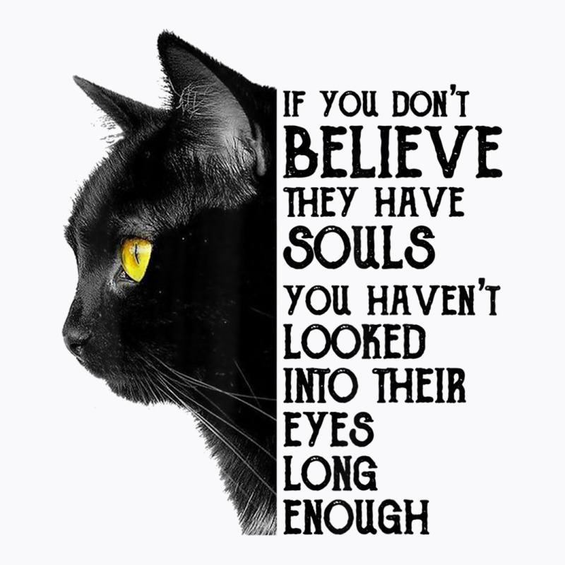 If You Don't Believe They Have Souls Black Cat Lover Gift T Shirt T-Shirt by choninzel | Artistshot