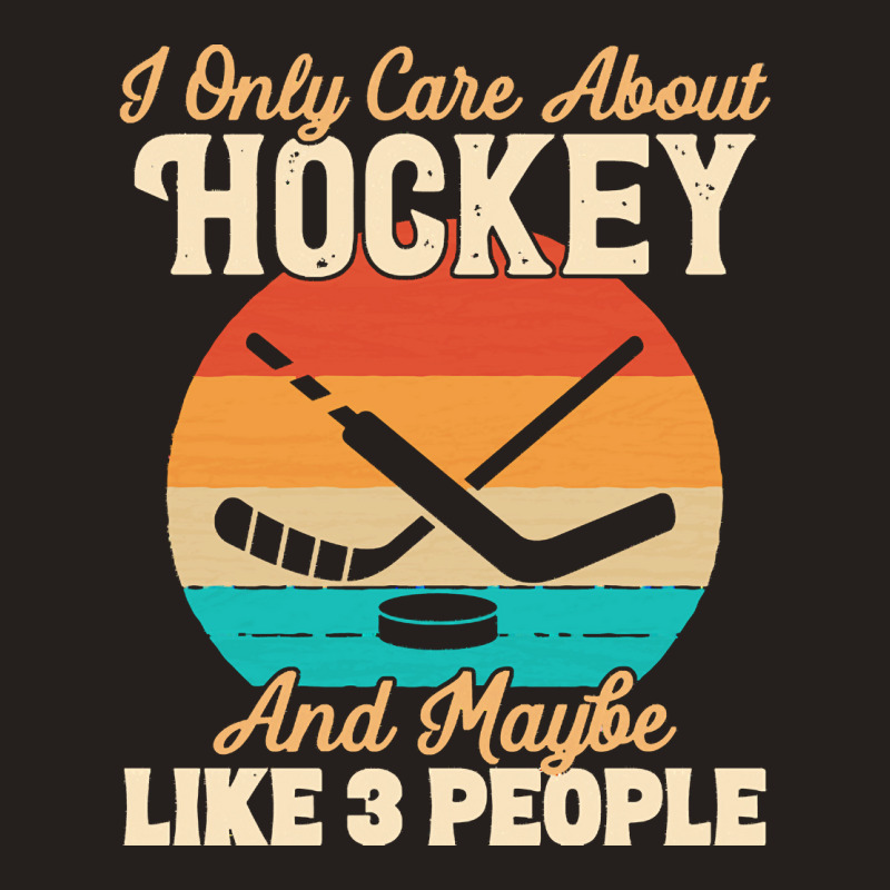 I Only Care About T  Shirt I Only Care About Hockey And Maybe Like 3 P Tank Top | Artistshot